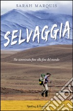 Selvaggia. Ho camminato fino alla fine del mondo. E-book. Formato EPUB ebook