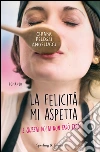 La felicità mi aspetta (e questa volta non farò tardi). E-book. Formato EPUB ebook di Chiara Pelossi Angelucci