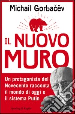 Il nuovo muro. Un protagonista del Novecento racconta il mondo di oggi e il sistema Putin. E-book. Formato EPUB ebook