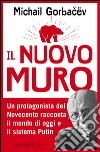 Il nuovo muro. Un protagonista del Novecento racconta il mondo di oggi e il sistema Putin. E-book. Formato EPUB ebook