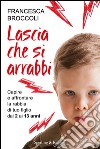 Lascia che si arrabbi. Capire e affrontare la rabbia di tuo figlio dai 3 ai 13 anni. E-book. Formato EPUB ebook