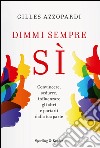 Dimmi sempre sì. Convincere, sedurre, influenzare gli altri e portarli dalla tua parte. E-book. Formato EPUB ebook