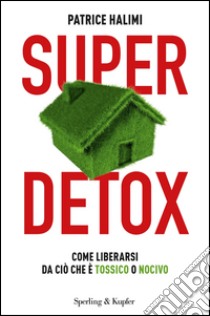 Super detox. Come liberarsi da ciò che è tossico o nocivo. E-book. Formato EPUB ebook di Patrice Halimi