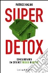 Super detox. Come liberarsi da ciò che è tossico o nocivo. E-book. Formato EPUB ebook di Patrice Halimi