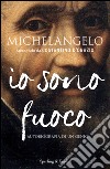 Michelangelo. Io sono fuoco. E-book. Formato EPUB ebook di Costantino D'Orazio