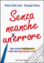 Senza neanche un errore. Come risolvere definitivamente i dubbi della lingua parlata e scritta. E-book. Formato EPUB ebook