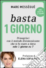 Basta 1 giorno. Dimagrisci con il metodo disintossicante che ti fa stare a dieta solo 1 giorno su 7. E-book. Formato EPUB ebook