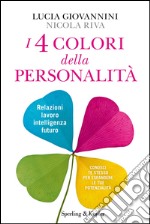 I 4 colori della personalità. Relazioni, lavoro, intelligenza, futuro: conosci te stesso per espandere le tue potenzialità. E-book. Formato EPUB