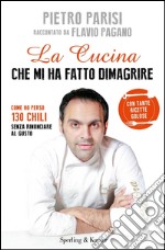 La cucina che mi ha fatto dimagrire. Come ho perso 130 chili senza rinunciare al gusto. E-book. Formato EPUB ebook