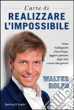 L' arte di realizzare l'impossibile. Come raddoppiare il tuo tempo, leggere i pensieri degli altri e avere idee geniali. E-book. Formato EPUB ebook