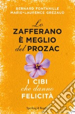 Lo zafferano è meglio del Prozac. I cibi che danno la felicità. E-book. Formato EPUB ebook