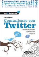 Comunicare con Twitter. Creare relazioni, informarsi, lavorare. E-book. Formato EPUB ebook