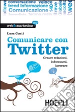 Comunicare con Twitter. Creare relazioni, informarsi, lavorare. E-book. Formato EPUB ebook