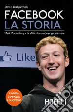 Facebook. La storia: Mark Zuckerberg e la sfida di una nuova generazione. E-book. Formato EPUB ebook