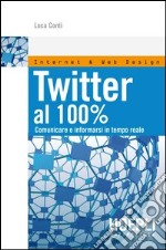 Twitter al 100%. Comunicare, creare relazioni, divertirsi. E-book. Formato PDF ebook