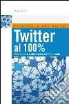 Twitter al 100%. Comunicare, creare relazioni, divertirsi. E-book. Formato PDF ebook