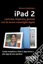 IPad 2. Lavorare, imparare, giocare con la nuova meraviglia di Apple. E-book. Formato PDF