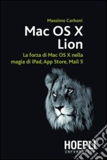 Mac OS X Lion. Guida completa al nuovissimo OS di Apple. E-book. Formato PDF ebook di Massimo Carboni