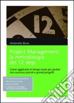 Project management. La metodologia dei 12 step. Come applicarla in tempo reale per gestire con successo piccoli e grandi progetti. E-book. Formato PDF ebook