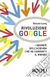 Rivoluzione Google: I segreti dell'azienda che ha cambiato il mondo. E-book. Formato EPUB ebook di Steven Levy