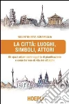 La città: luoghi, simboli, attori: Gli spazi urbani come soggetto di pianificazione e come terreno di vita dei cittadinii. E-book. Formato EPUB ebook