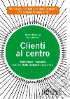 Clienti al centro: Reinventare il business nell’era della customer experience. E-book. Formato EPUB ebook di Harley Manning