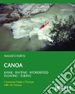 Canoa: Kayak - Rafting - Hydrospeed - Floating - Tubing. Conoscere l'Italia e l'Europa sulle vie d'acqua. E-book. Formato PDF