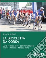 La bicicletta da corsa. Guida completa all'uso e alla manutenzione. E-book. Formato PDF