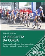La bicicletta da corsa. Guida completa all'uso e alla manutenzione. E-book. Formato EPUB
