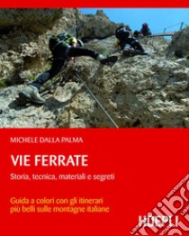 Vie ferrate: Storia, tecnica, materiali e segreti. E-book. Formato EPUB ebook di Michele Dalla Palma