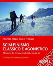 Scialpinismo classico e agonistico: Allenamento, tecnica, materiali e sicurezza. E-book. Formato EPUB ebook di Adriano Greco