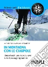 In montagna con le ciaspole: Itinerari scelti per vivere la neve sulle alpi e sugli appennini. E-book. Formato EPUB ebook di Michele Dalla Palma