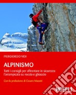 Alpinismo: Tutti i consigli per affrontare in sicurezza l'arrampicata su roccia e ghiaccio - con la prefazione di Cesare Maestri. E-book. Formato EPUB ebook