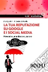 La tua reputazione su Google i i Social Media: Prevenire, monitorare, curare. E-book. Formato EPUB ebook di Antonio De Nardis