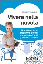 Vivere nella nuvola. Oltre 200 servizi e programmi gratuiti alla portata di tutti per gestire il cloud. E-book. Formato EPUB