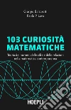 103 curiosità matematiche: Teoria dei numeri, delle cifre e delle relazioni nella matematica contemporanea. E-book. Formato EPUB ebook di Paolo Pietro Lava