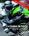 La guida in pista: Strategia, tecnica e consigli pratici per guidare come i campioni. preparare la moto, capire l'assetto, l'asfalto e le curve. E-book. Formato EPUB ebook di Furio Piccinini