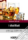 I distillati: La storia le tecniche di produzione la degustazione i cocktail piu' noti. E-book. Formato EPUB ebook