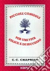 Piccoli consigli per una vita felice e di successo: e accadranno cose sorprendenti!. E-book. Formato EPUB ebook di C.C. Chapman