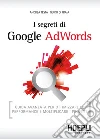 I segreti di Google AdWords: Guida avanzata per ottimizzare le performance e moltiplicare i profitti. E-book. Formato EPUB ebook di Andrea Testa