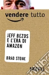 Vendere tutto: Jeff Bezos e l'era di Amazon. E-book. Formato EPUB ebook di Brad Stone