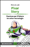 Pixar Story: Passione per il futuro tra arte e tecnologia. E-book. Formato EPUB ebook di Pietro Grandi