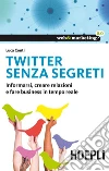 Twitter senza segreti: Informarsi, creare relazioni e fare business in tempo reale. E-book. Formato EPUB ebook di Luca Conti