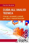 Guida all'analisi tecnica: Principi, strumenti e metodi per capire i mercati finanziari. E-book. Formato EPUB ebook