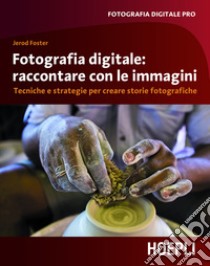 Fotografia digitale: immagini che raccontano: Tecniche e strategie per creare storie fotografiche. E-book. Formato EPUB ebook di Jerod Foster