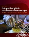 Fotografia digitale: immagini che raccontano: Tecniche e strategie per creare storie fotografiche. E-book. Formato EPUB ebook di Jerod Foster