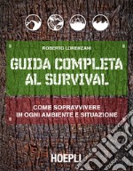 Guida completa al Survival: Come sopravvivere in ogni ambiente e situazione. E-book. Formato EPUB ebook