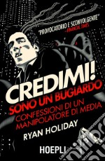 Credimi! Sono un bugiardo: Confessioni di un manipolatore di media. E-book. Formato EPUB ebook