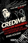 Credimi! Sono un bugiardo: Confessioni di un manipolatore di media. E-book. Formato EPUB ebook