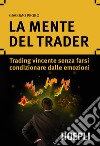 La mente del trader: Trading vincente senza farsi condizionare dalle emozioni. E-book. Formato EPUB ebook